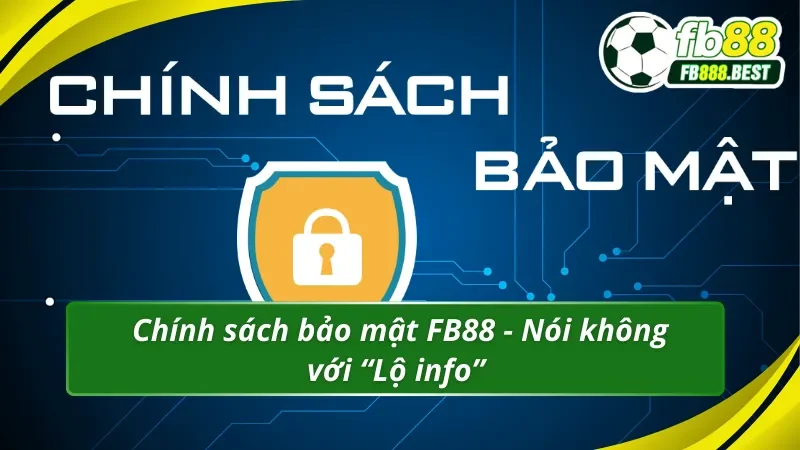 Chính sách bảo mật FB88 đặt quyền riêng tư người chơi lên hàng đầu