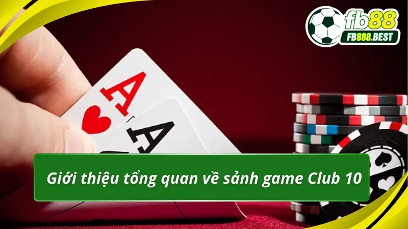 Giới thiệu tổng quan về sảnh game Club 10