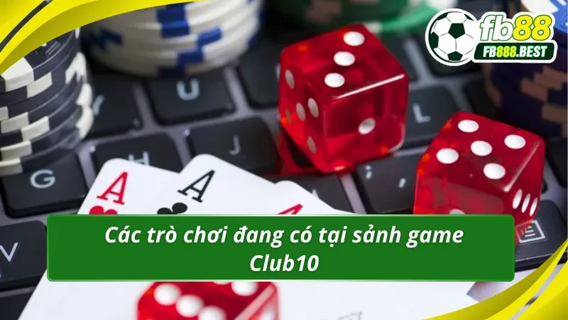Giới thiệu chung về các trò chơi tại sảnh game Club 10