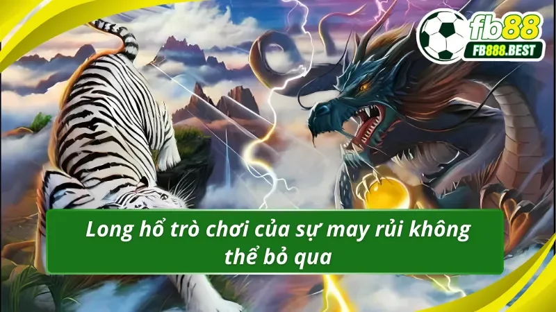 Long hổ Club 10 trò chơi của sự may rủi không thể bỏ qua