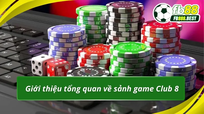 Giới thiệu tổng quan về sảnh game Club 8