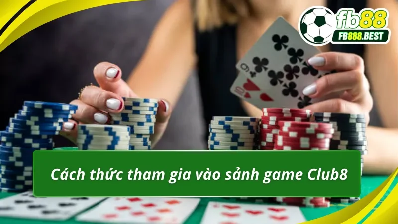 Cách thức tham gia vào sảnh game Club 8