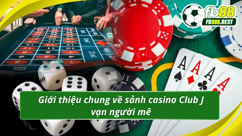 Giới thiệu chung về sảnh Club J vạn người mê