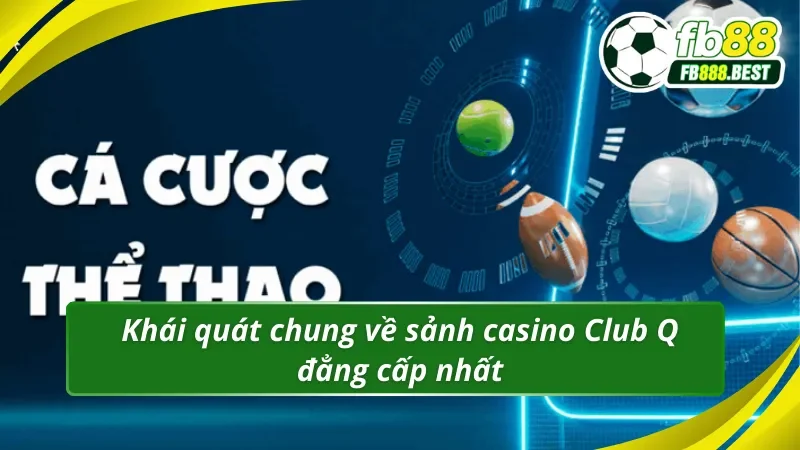 Khái quát chung về sảnh casino Club Q