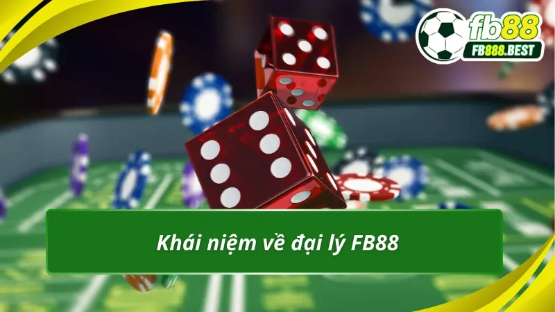 Khái niệm về đại lý FB88 mà bạn cần biết