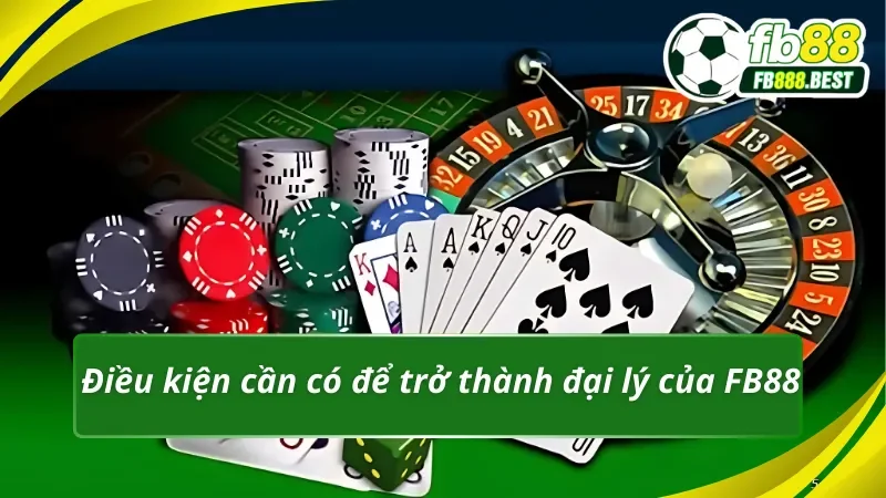 Các điều kiện cần có để trở thành đại lý FB88