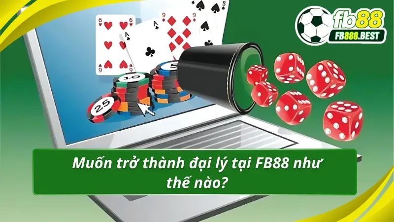 Các bước chi tiết để trở thành đại lý FB88