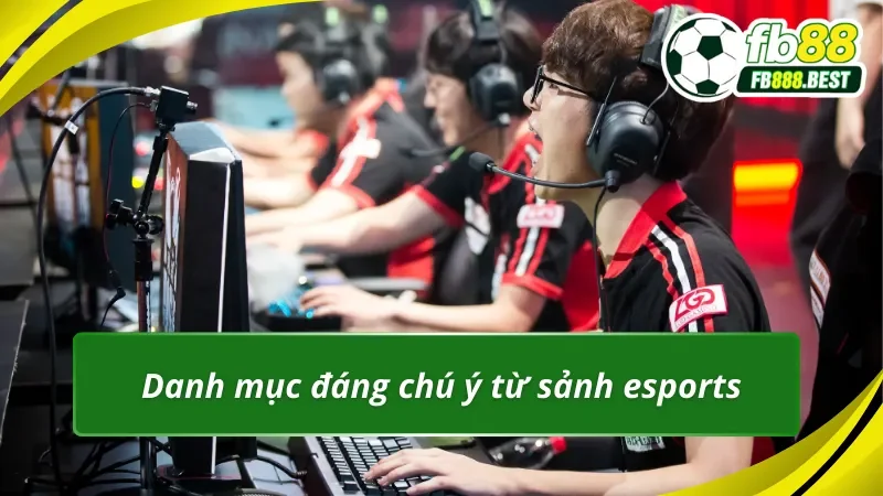 Chi tiết các lựa chọn hấp dẫn từ sảnh Fb88 esports