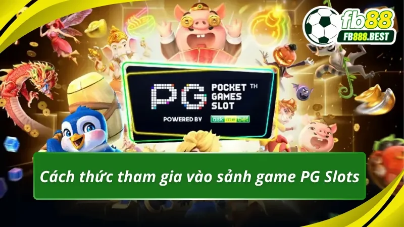 Cách thức tham gia vào sảnh game PG Slots
