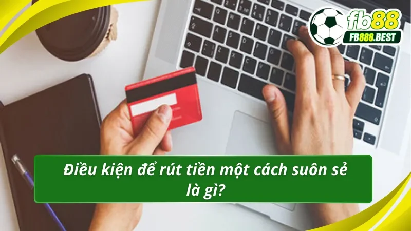 Điều kiện để rút tiền Fb88 một cách suôn sẻ là gì?
