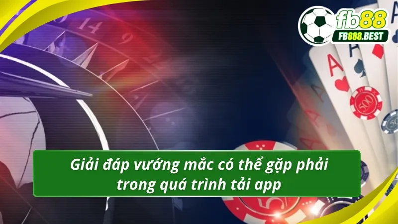 Giải đáp một vài vấn đề trong quá trình tải app FB88