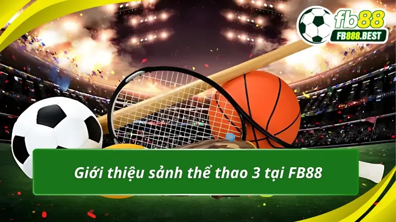 Thông tin đáng chú ý về sảnh Thể thao 3 tại FB88