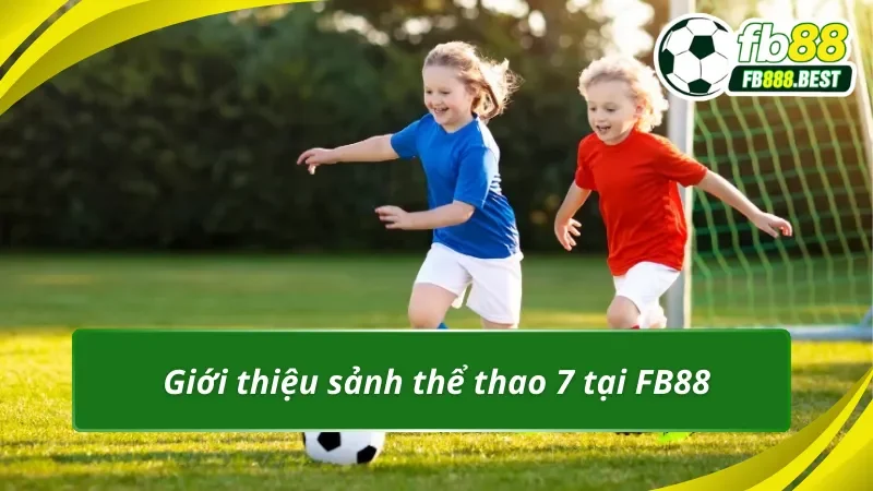 Thông tin đáng chú ý về sảnh Thể thao 7 tại FB88