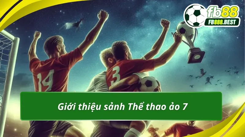 Thông tin chung về sảnh Thể thao ảo 7 tại FB88