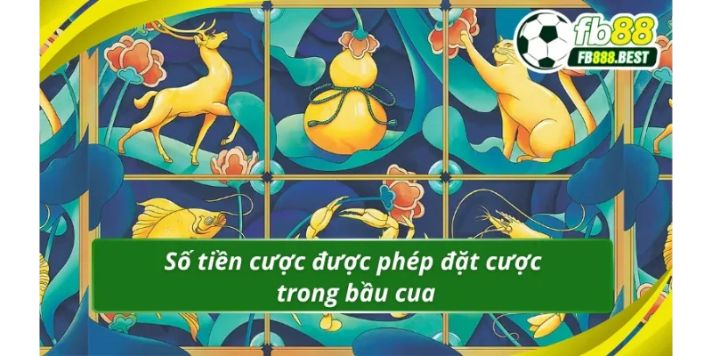 Số tiền được phép cược trong bầu cua FB88