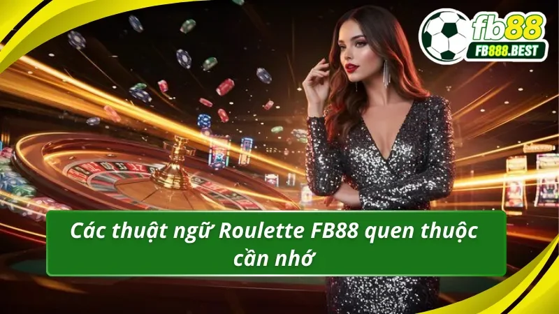 Các thuật ngữ Roulette FB88 quen thuộc cần nhớ