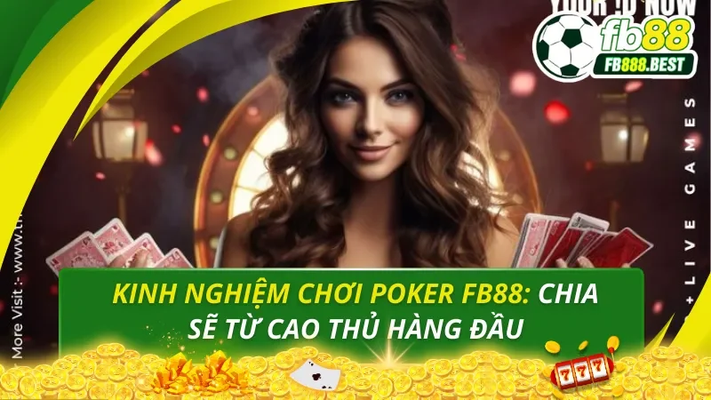 Kinh nghiệm chơi Poker FB88: Chia Sẻ Từ Cao Thủ Hàng Đầu