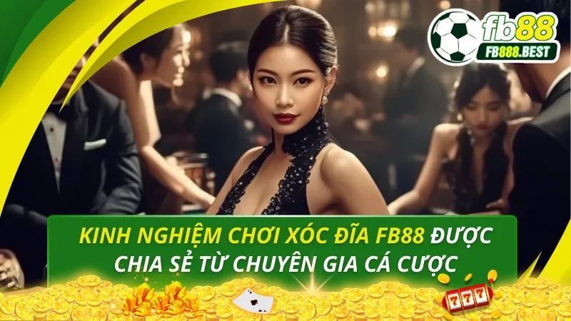 Kinh nghiệm chơi xóc đĩa FB88 được chia sẻ từ chuyên gia cá cược