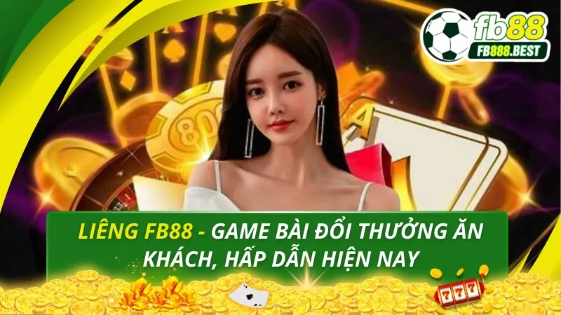 Liêng FB88 - Game Bài Đổi Thưởng Ăn Khách, Hấp Dẫn Hiện Nay